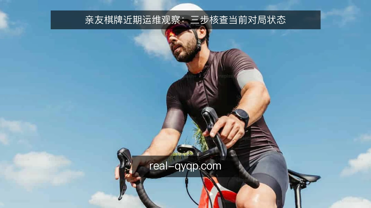 亲友棋牌近期运维观察：三步核查当前对局状态