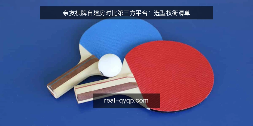 亲友棋牌自建房对比第三方平台：选型权衡清单 — 为什么现在需要重新审计选型 配图