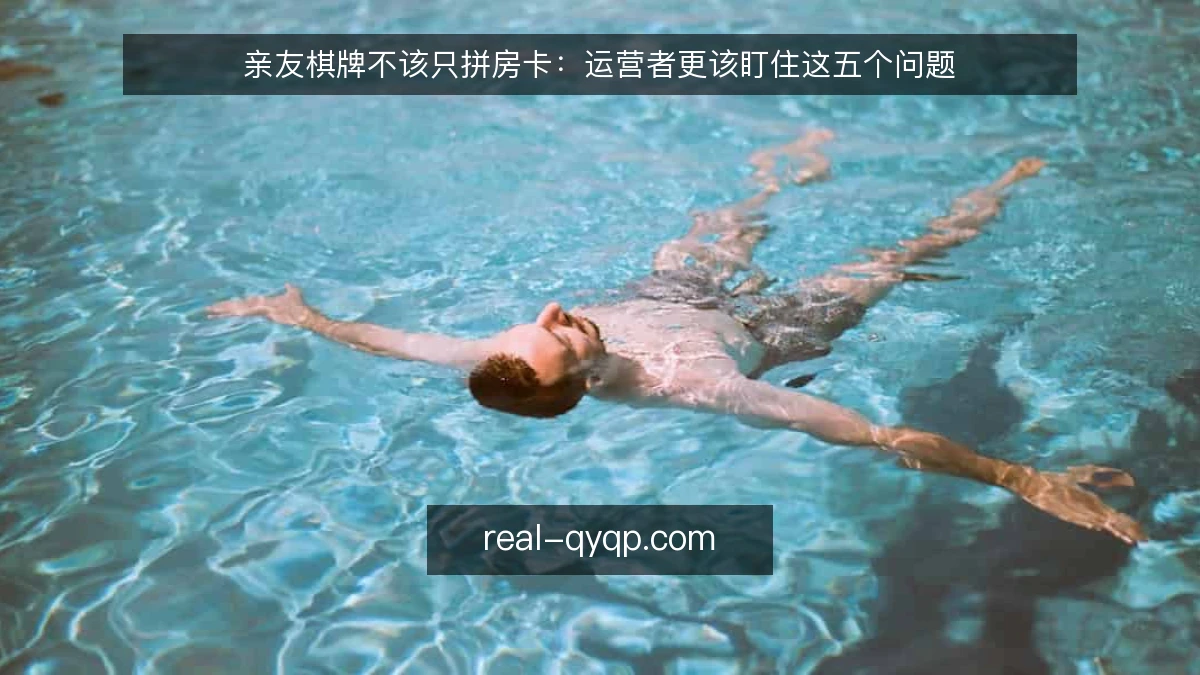 亲友棋牌不该只拼房卡：运营者更该盯住这五个问题