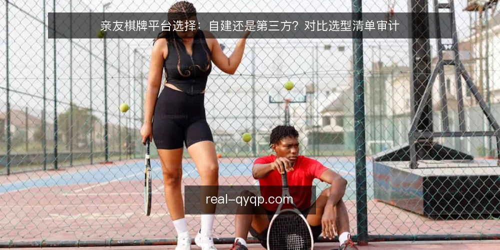 亲友棋牌平台选择：自建还是第三方？对比选型清单审计 — 为什么现在要审计选型路径 配图